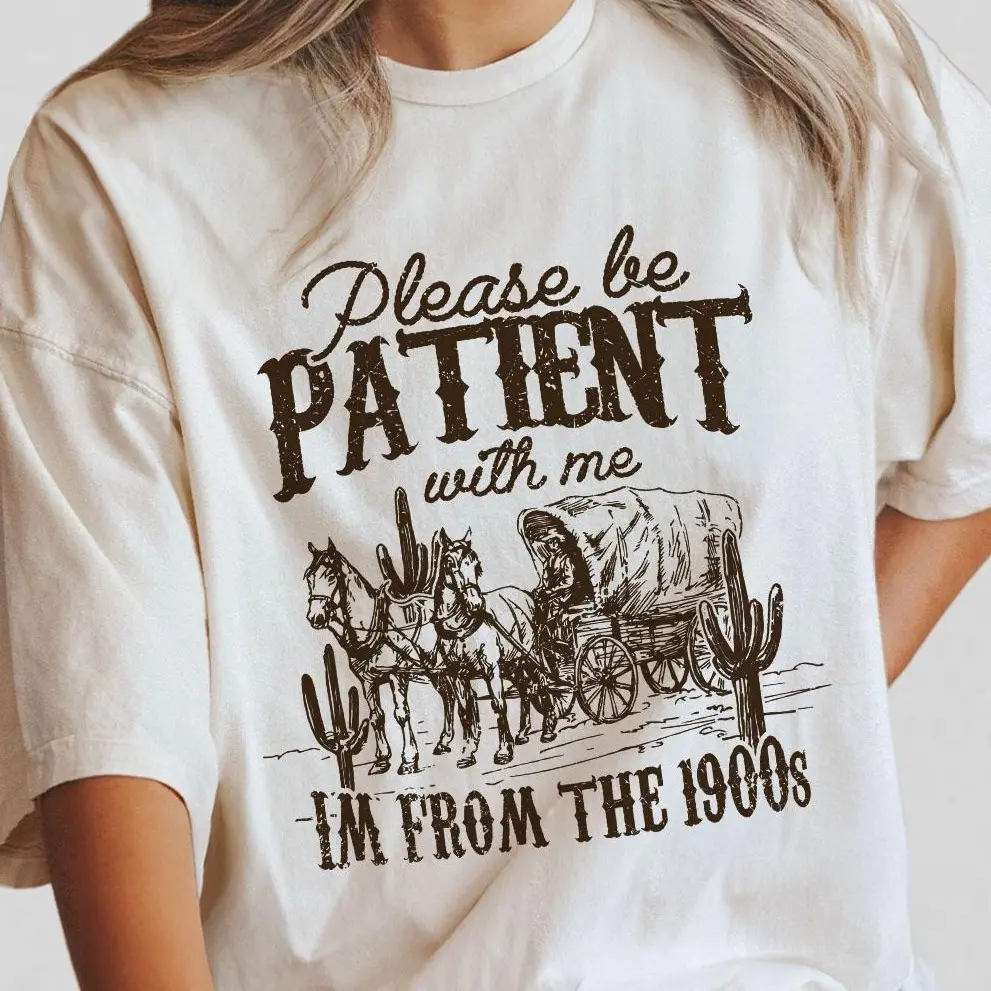 Please Be Patient with Me Shirt, I'm From The 1900s Shirt, Women Shirt, Western Graphic T-shirt, Retro Shirt For Women, Gift For Her, Country Shirt, Women Tops, Funny Shirt For HerUnisex Crew neck T-shirt for Men And Women,All-Season