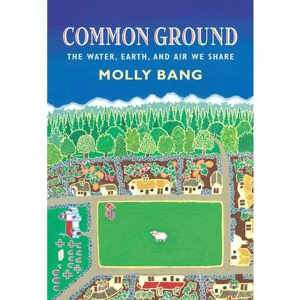 USED-Common Ground: The Water, Earth, and Air We Share by Bang, Molly (Hardcover)