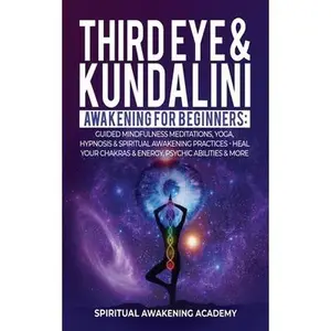 USED-Third Eye & Kundalini Awakening for Beginners: Guided Mindfulness Meditations, Yoga, Hypnosis & Spiritual Awakening Practices - Heal Your Chakra's & E by Spiritual Awakening Academy (Paperback)