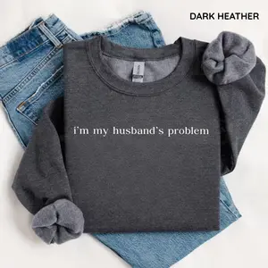 I'm My Husband's Problem Sweatshirt, Sarcastic Funny Wife Sweater, Sassy Humor Crewneck, Relatable Couples Top, Funny Husband Gift