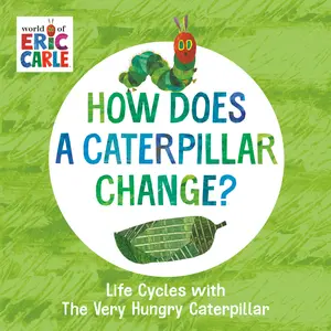How Does a Caterpillar Change?: Life Cycles with the Very Hungry Caterpillar -- Eric Carle - Board Book