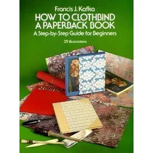USED-How to Clothbind a Paperback Book: A Step-By-Step Guide for Beginners by Francis J. Kafka (Paperback)