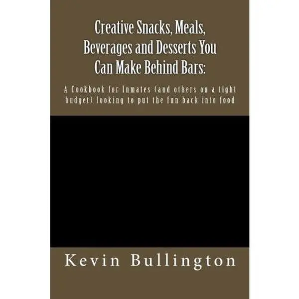 USED Book - Creative Snacks, Meals, Beverages and Desserts You Can Make Behind Bars:: A Cookbook for Inmates (and others on a tight budget) looking to put the fun back into food by Kevin Bullington (Paperback) - english