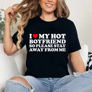 I Love My Boyfriend, I Love My Hot Boyfriend So Stay Away T-Shirt | Unisex Cotton Tee Gift | Womenswear Top Crewneck