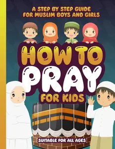 How to Pray for Kids: A Step by Step Islamic Prayer Book for Muslim Boys & Girls - The Beginners Guide - Suitable for All Ages! (Muslim Kids Activity Books)