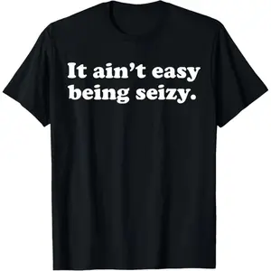 Cotton It Ain’t Easy Being Seizy Funny Quote T-Shirt