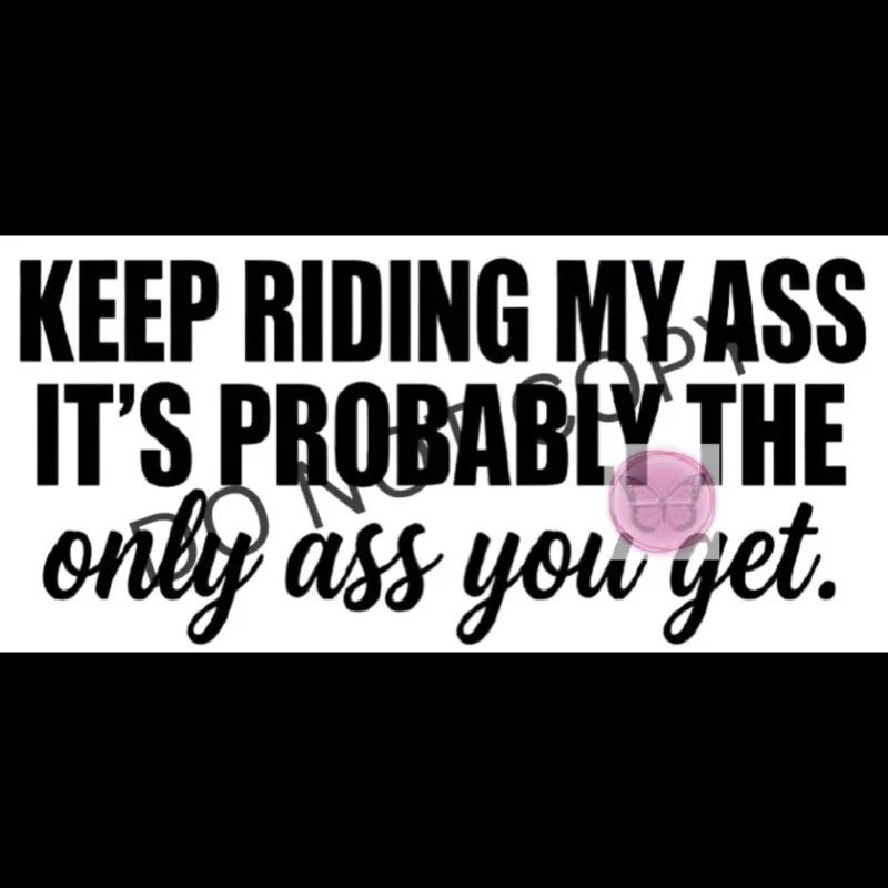 Keep Riding My A$$ It’s Probably The Only A$$ You Get Decal , Decal, Trending Decal,