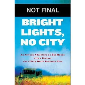 USED-Bright Lights, No City: An African Adventure on Bad Roads with a Brother and a Very Weird Business Plan by Max Alexander (Hardcover)