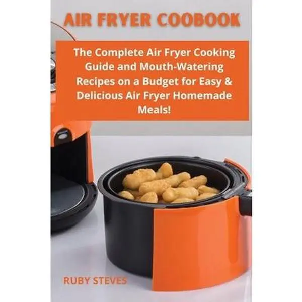 USED-Air Fryer Coobook: The Complete Air Fryer Cooking guide and Mouth-Watering Recipes on a Budget for Easy & Delicious Air Fryer Homemade Me by Steves, Ruby (Paperback)