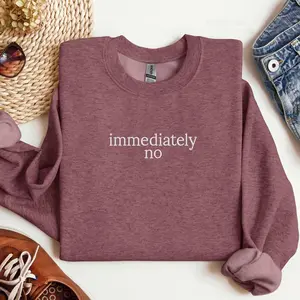 Immediately No" Embroidered Sweatshirt – Funny & Trendy Crewneck