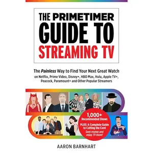 The Primetimer Guide to Streaming TV: The Painless Way to Find Your Next Great Watch on Netflix, Prime Video, Disney+, HBO Max, Hulu, Apple TV+, Peacock, Paramount+ and Other Popular Streamers