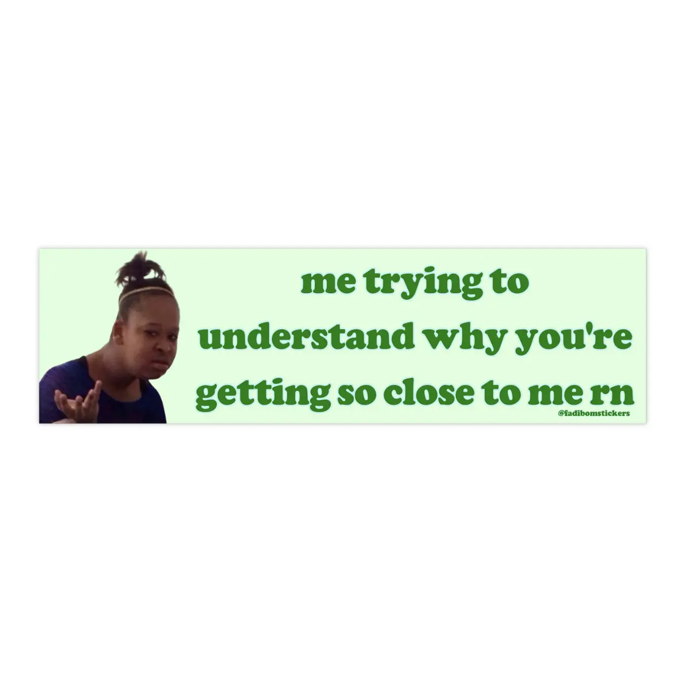 Me Trying to Understand Why You're Getting so Close | Bumper Sticker AND Magnet | Funny Meme Sticker | 8.7'' X 2.7'' | Waterproof Premium Quality