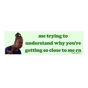 Me Trying to Understand Why You're Getting so Close | Bumper Sticker AND Magnet | Funny Meme Sticker | 8.7'' X 2.7'' | Waterproof Premium Quality