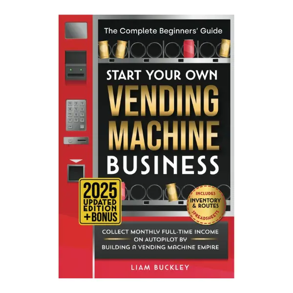 Start Your Own Vending Machine Business: Collect Monthly Full-Time Income on Autopilot by Building a Vending Machine Empire | The Complete Beginners’ Guide | Includes Inventory & Routes Spreadsheets