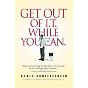 USED-Get Out of I.T. While You Can.: A Guide to Excellence for People in I.T. by Schiefelbein, Craig (Paperback)