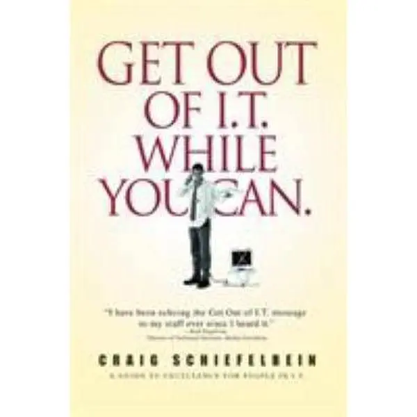 USED-Get Out of I.T. While You Can.: A Guide to Excellence for People in I.T. by Schiefelbein, Craig (Paperback)