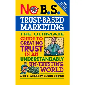USED-No B.S. Trust Based Marketing: The Ultimate Guide to Creating Trust in an Understandibly Un-Trusting World by Kennedy, Dan S. (Paperback)