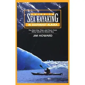 USED-Guide to Sea Kayaking in Southeast Alaska: The Best Trips and Tours from Misty Fjords to Glacier Bay (Regional Sea Kayaking Guides) by Jim Howard (Paperback)