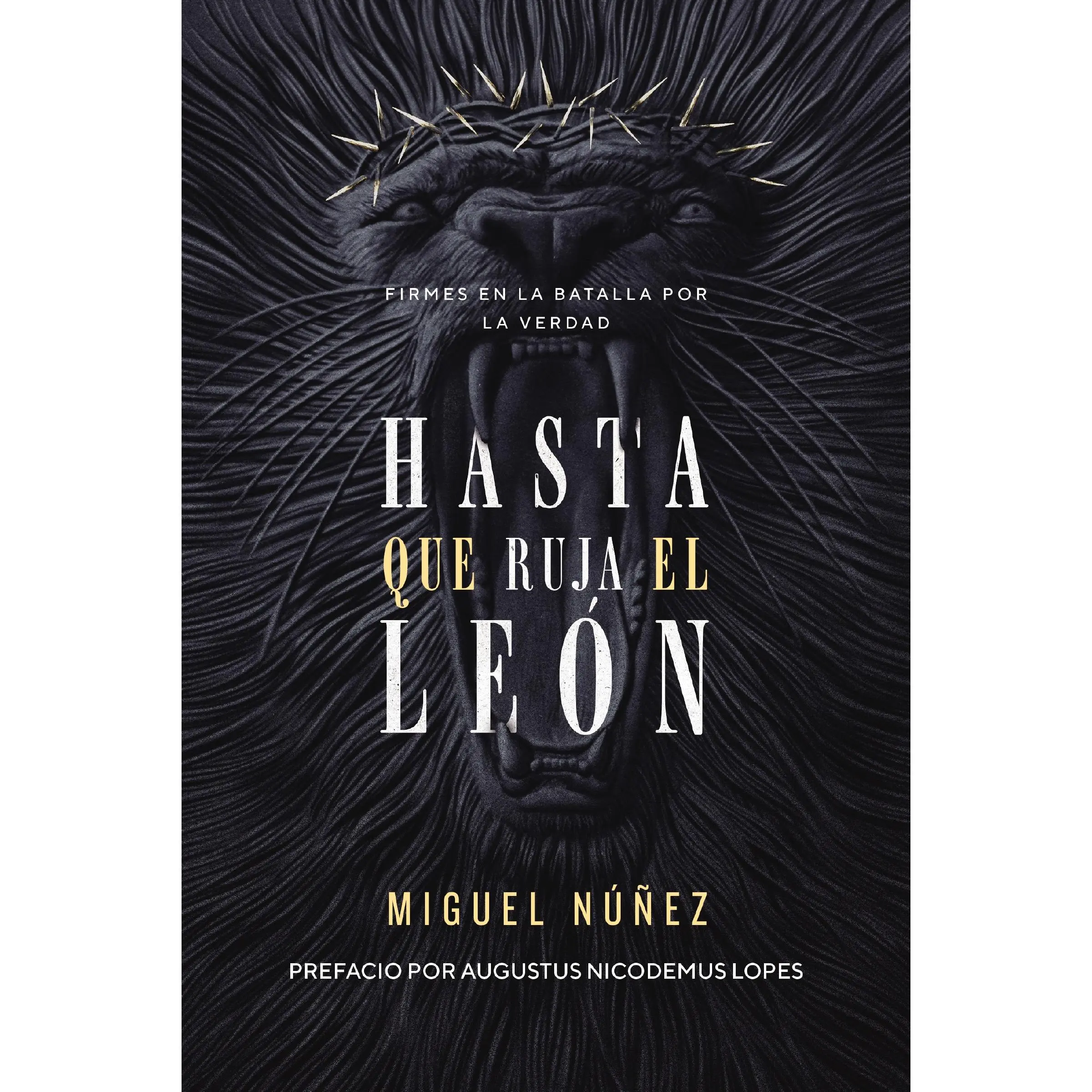 Hasta que ruja el León: Firmes en la batalla por la verdad by Miguel Núñez Dr.||Rev. Augustus Nicodemus Lopes, Ph. D. [Paperback Book]
