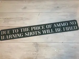 Metal Sign Decor Due to the Price of Ammo No Warning Shots will be Fired Powder Coated Dark Olive Green