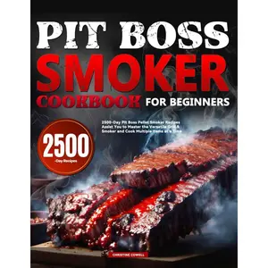 Pit Boss Smoker Cookbook for Beginners: 2500-Day Pit Boss Pellet Smoker Recipes Assist You to Master the Versatile Grill & Smoker and Cook Multiple Items at a Time Paperback – October 25, 2023
