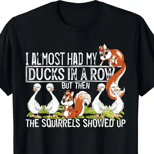 I Almost Had The Ducks Sorted Out Then The Squirrel Showed Up Cute Graphic Cotton T-Shirt, Casual Funny Outfit Ideal Holiday Gift