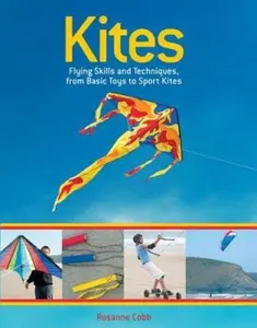 USED-Kites: Flying Skills and Techniques, from Basic Toys to Sport Kites by Rosanne Cobb (Paperback)