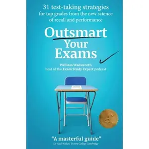 USED-Outsmart Your Exams: 31 Test-Taking Strategies & Exam Technique Secrets for Top Grades At School & University (SAT, AP, GCSE, A Level, College, High School) (How To Study Smarter & Ace Your Exams) by William Wadsworth (Paperback)