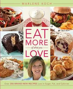 USED-Eat More of What You Love: Over 200 Brand-New Recipes Low in Sugar, Fat, and Calories by Koch, Marlene (Hardcover)