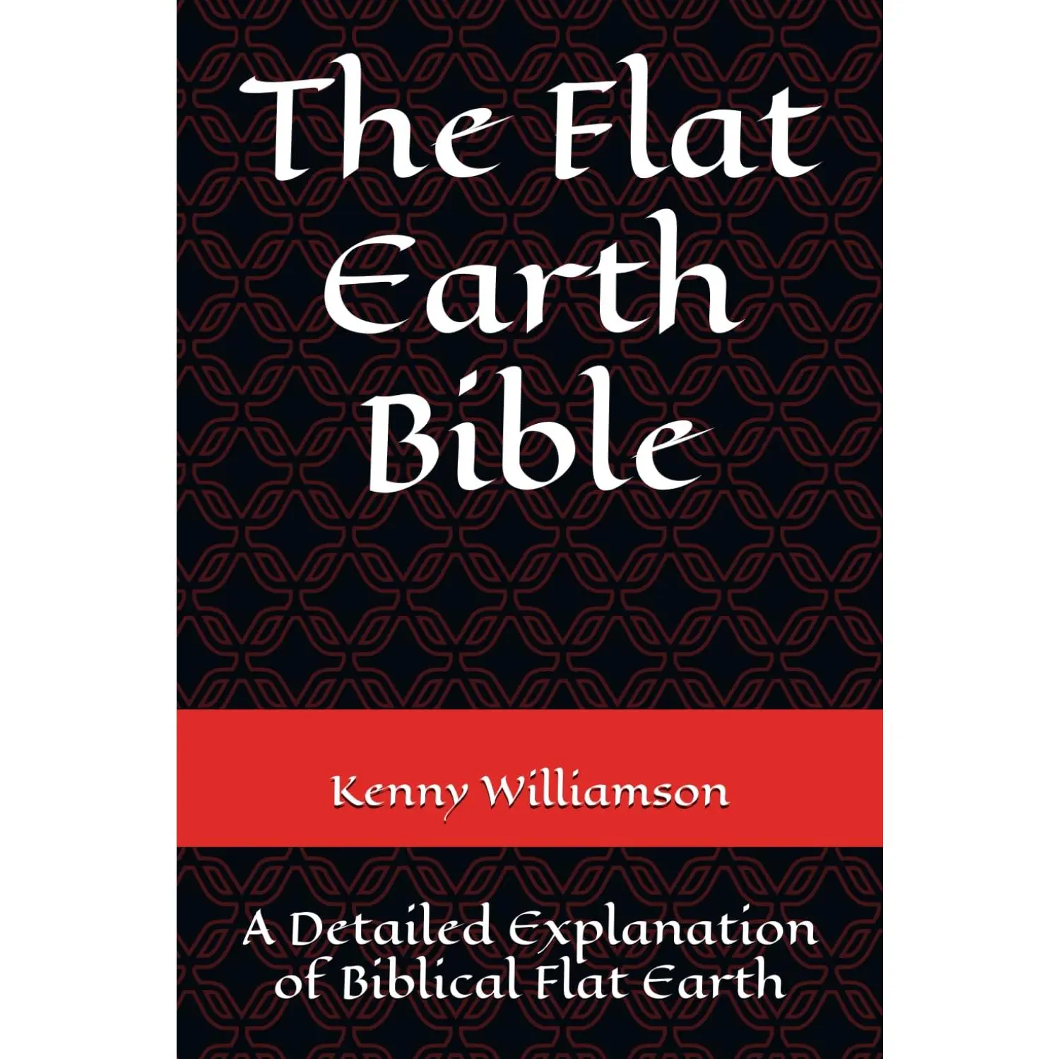 The Flat Earth Bible: A Detailed Explanation of Biblical Flat Earth
