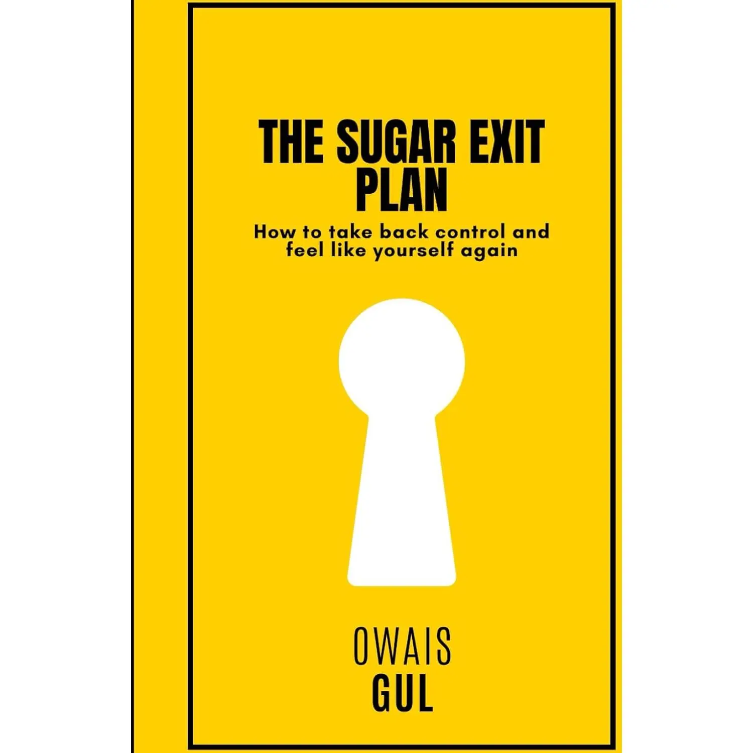 The Sugar Exit Plan: How to Take Back Control and Feel Like Yourself Again: Real Tools, Smart Habits, and the Truth About Sugar So You Can Finally Feel in Control
