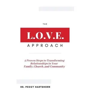 USED-The L.O.V.E. Approach: 4 Proven Steps to Transforming Relationships in Your Family, Church, and Community by Hartshorn, Peggy (Paperback)
