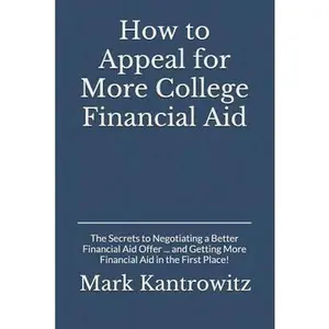 USED-How to Appeal for More College Financial Aid: The Secrets to Negotiating a Better Financial Aid Offer ... and Getting More Financial Aid in the First by Kantrowitz, Mark (Paperback)