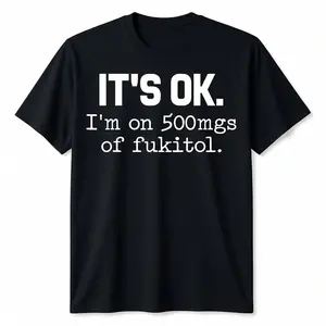 "It's Ok" I'm On 500mg Of Fukitol Funny Sarcasm T-Shirt 220g Pure Cotton Casual Crew Neck Great For Day Trips Casual Wear Or Relaxing Print Black Round Neck Short Sleeve Regular Fit SpringStatements