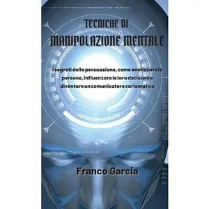 USED-Tecniche di Manipolazione Mentale: I segreti della persuasione, come analizzare le persone, influenzare le loro decisioni e diventare un comunicatore by Garcia, Franco (Hardcover)