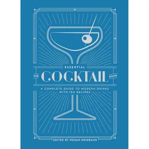 The Essential Cocktail Book: A Complete Guide to Modern Drinks with 150 Recipes Hardcover – September 5, 2017