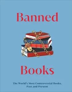 Banned Books: The World's Most Controversial Books, Past and Present -- DK, Hardcover