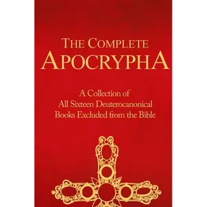 The Complete Apocrypha: Collection of All Sixteen Deuterocanonical Books Excluded from the Bible - Paperback