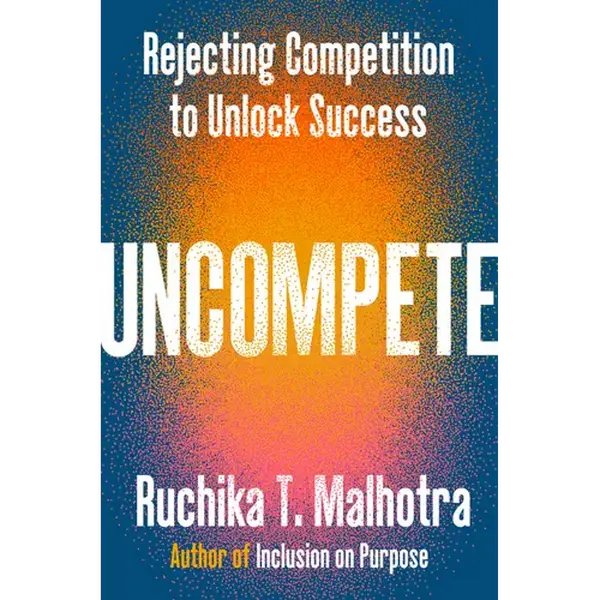 Uncompete: Rejecting Competition to Unlock Success - Hardcover