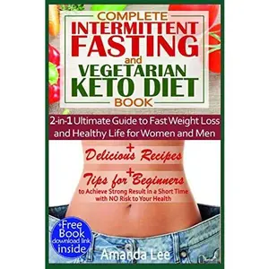 USED-Complete Intermittent Fasting and Vegetarian Keto Diet Book: 2-in-1 Ultimate Guide to Fast Weight Loss and Healthy Life for Women and Men - Delicious ... in a Short Time with No Risk to Your Health by Lee, Amanda (Paperback)
