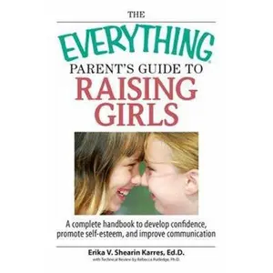 USED-The Everything Parent's Guide To Raising Girls: A Complete Handbook to Develop Confidence, Promote Self-Esteem and Improve Communication by Erika V Shearin Karres (Paperback)