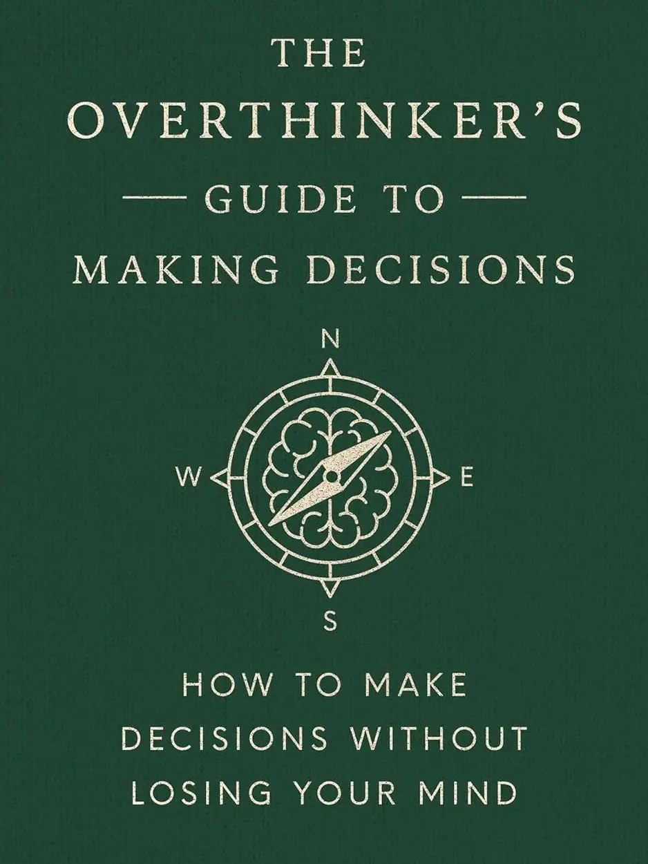 The Overthinker's Guide to Making Decisions: How to Make Decisions without Losing Your Mind