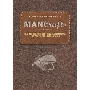 USED-Man Crafts: Leather Tooling, Fly Tying, Ax Whittling, and Other Cool Things to Do by Popular Mechanics (Paperback)