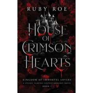 House of Crimson Hearts: A Steamy Vampire Fantasy Romance -- Ruby Roe - Paperback