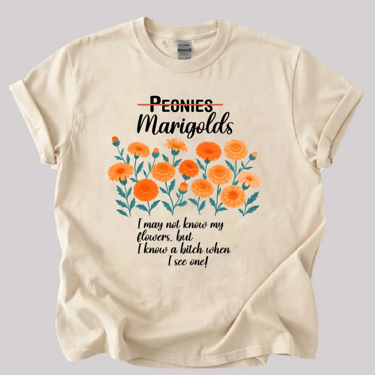 Marigolds I May Not Know My Flowers But I Know A Btch When I See One Tee, Unisex Cotton Tshirt