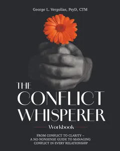 The Conflict Whisperer Workbook: From Conflict to Clarity – a no-nonsense guide to managing conflict in every relationship