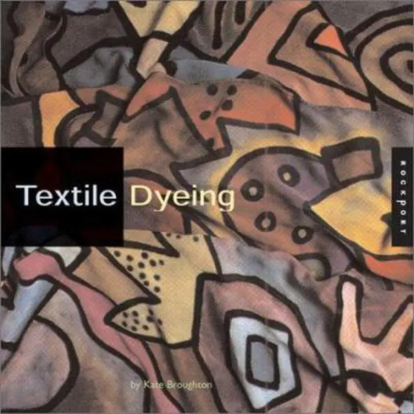 USED Book - Textile Dyeing: The Step-By-Step Guide and Showcase by Kate Broughton (Paperback) - english