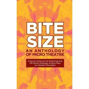 USED-Bite Size: A Denver Center for the Performing Arts Off-Center Anthology of Micro Plays by Colorado Playwrights by Calhoun, Kristen Adele (Paperback)