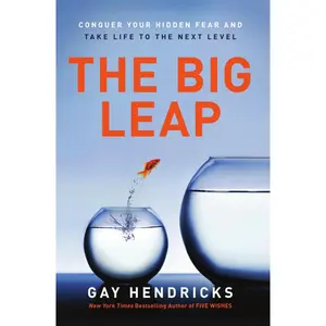 The Big Leap: Conquer Your Hidden Fear and Take Life to the Next Level -- Gay Hendricks - Paperback