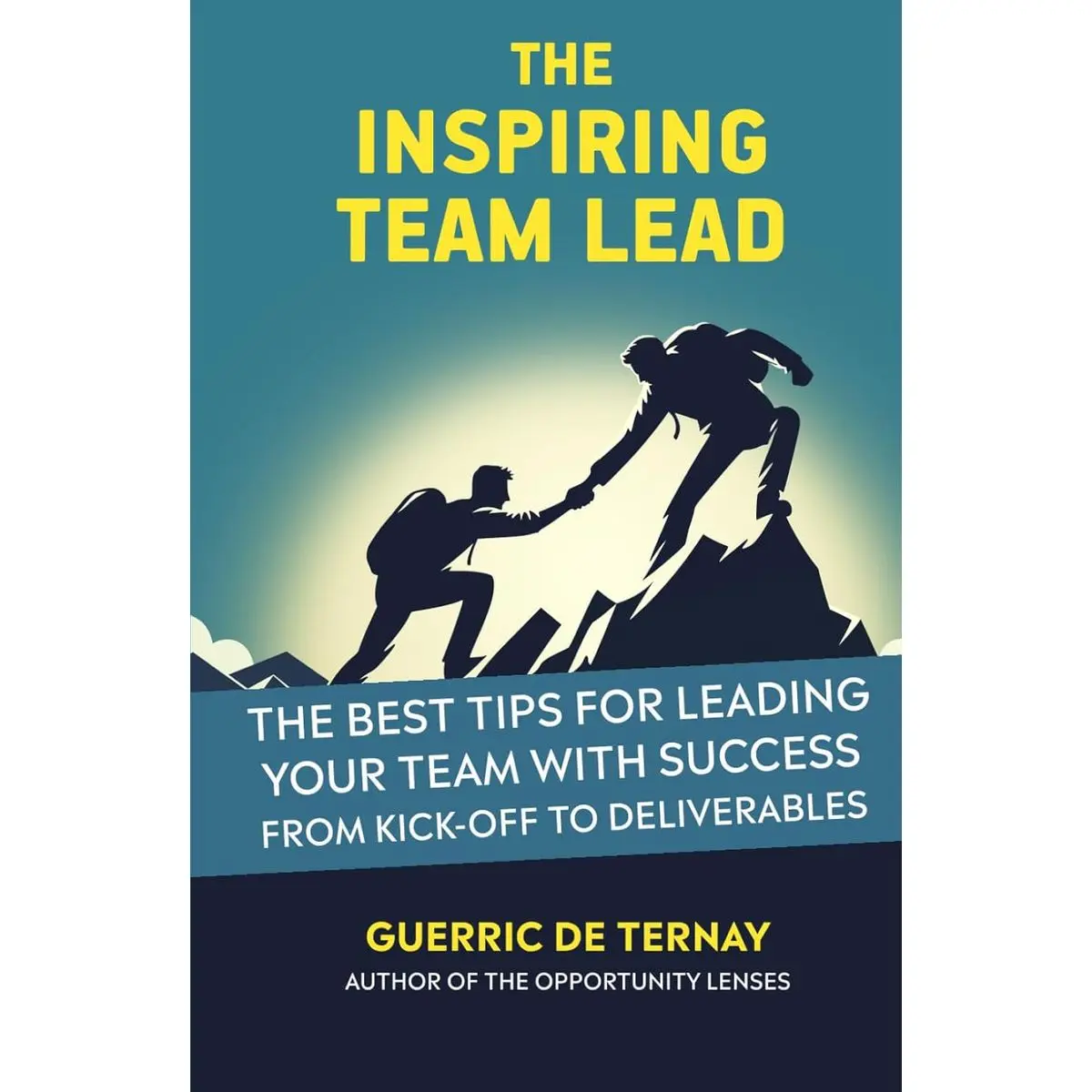 The Inspiring Team Lead: The Best Tips for Leading Your Team for Success from Kick-off to Deliverables (Leadership & Project Management) Hardcover – April 8, 2024